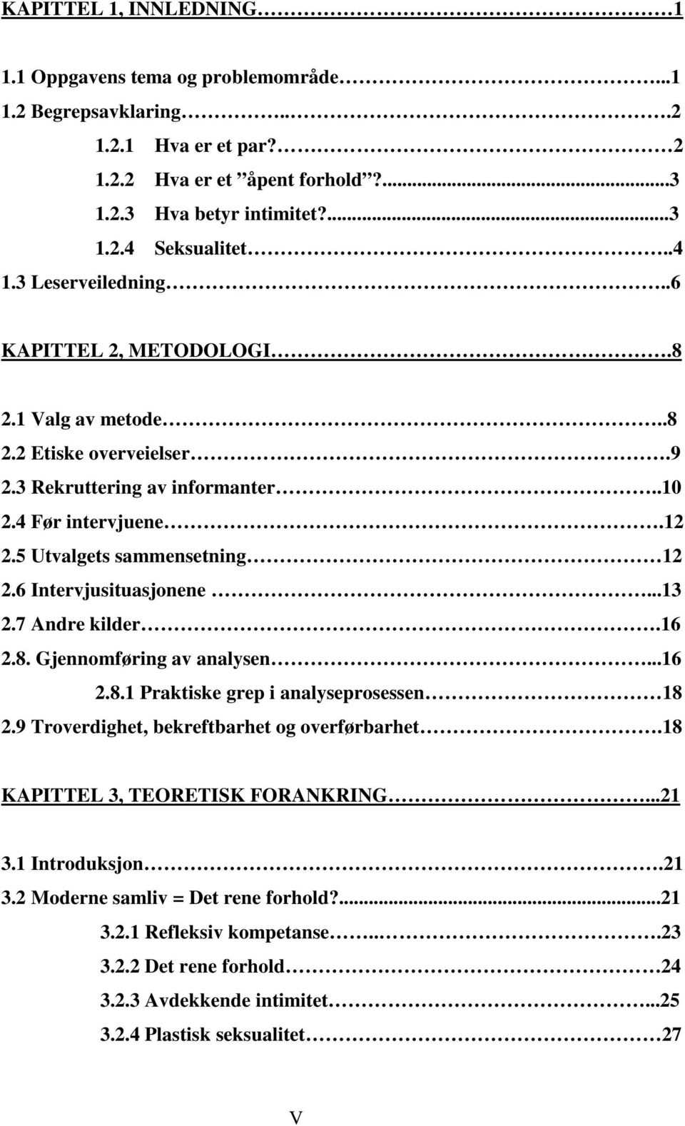 6 Intervjusituasjonene...13 2.7 Andre kilder.16 2.8. Gjennomføring av analysen...16 2.8.1 Praktiske grep i analyseprosessen 18 2.9 Troverdighet, bekreftbarhet og overførbarhet.