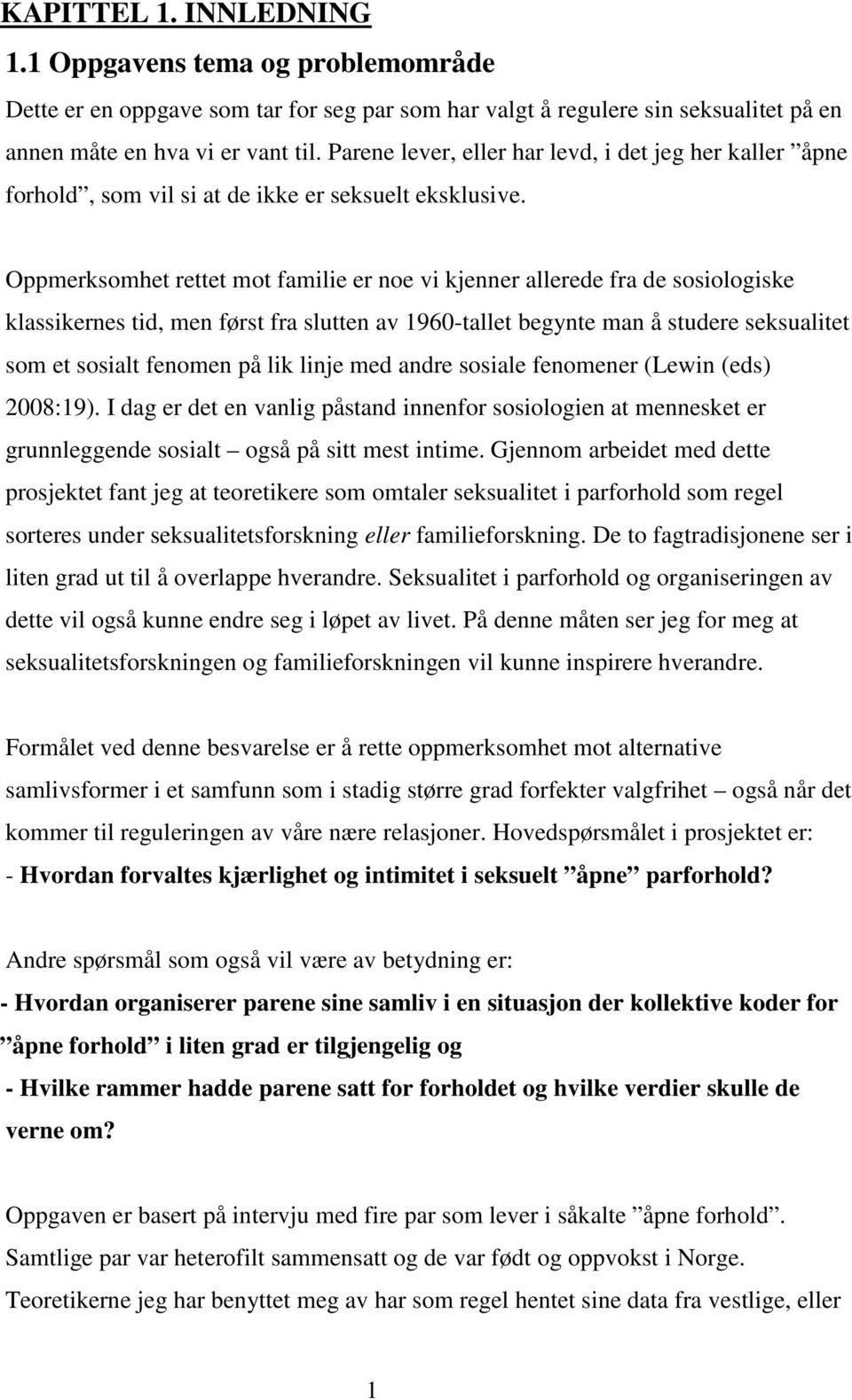 Oppmerksomhet rettet mot familie er noe vi kjenner allerede fra de sosiologiske klassikernes tid, men først fra slutten av 1960-tallet begynte man å studere seksualitet som et sosialt fenomen på lik