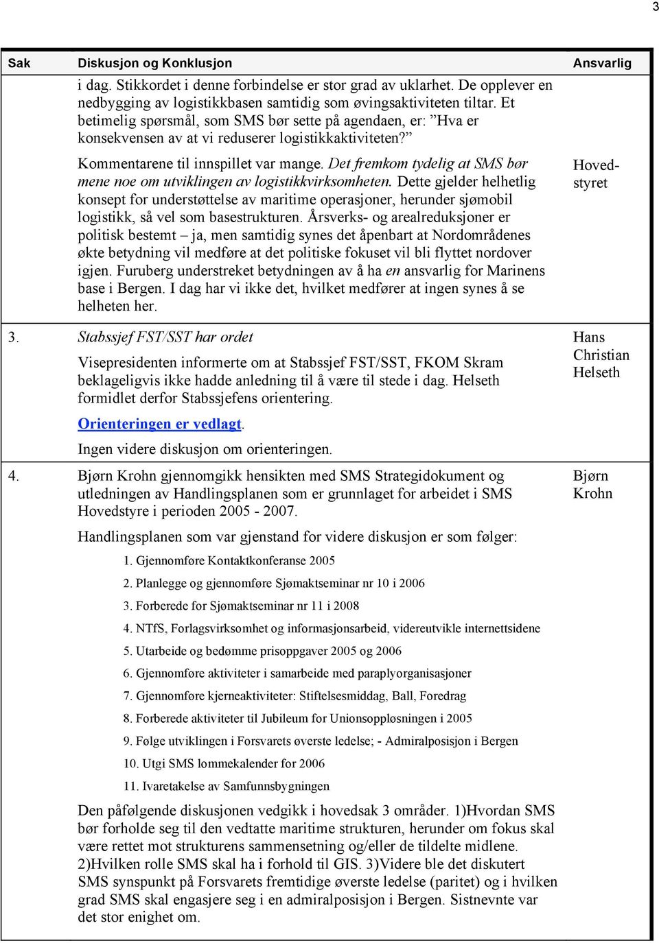 Det fremkom tydelig at SMS bør mene noe om utviklingen av logistikkvirksomheten.