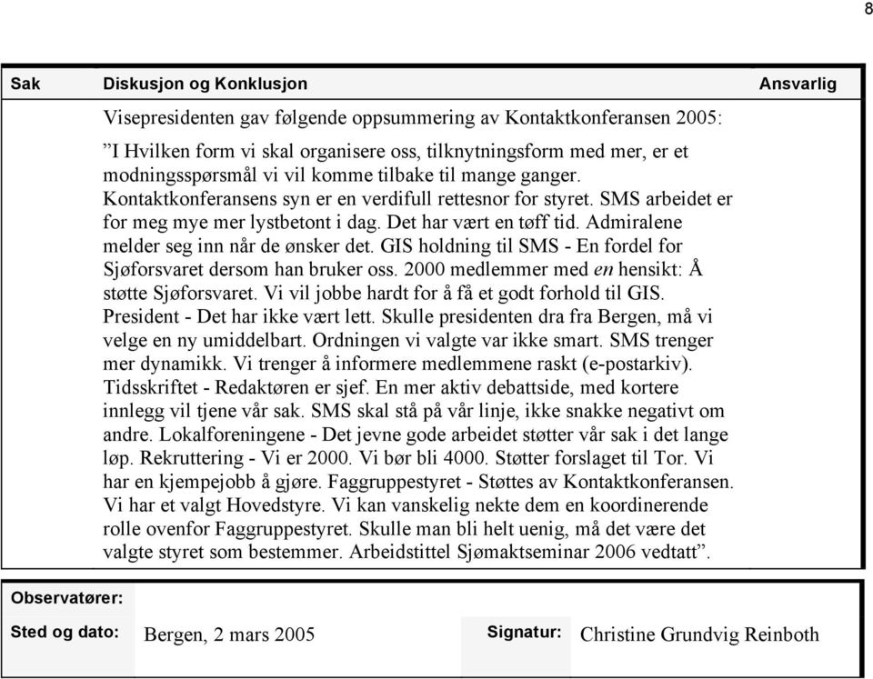 GIS holdning til SMS - En fordel for Sjøforsvaret dersom han bruker oss. 2000 medlemmer med en hensikt: Å støtte Sjøforsvaret. Vi vil jobbe hardt for å få et godt forhold til GIS.