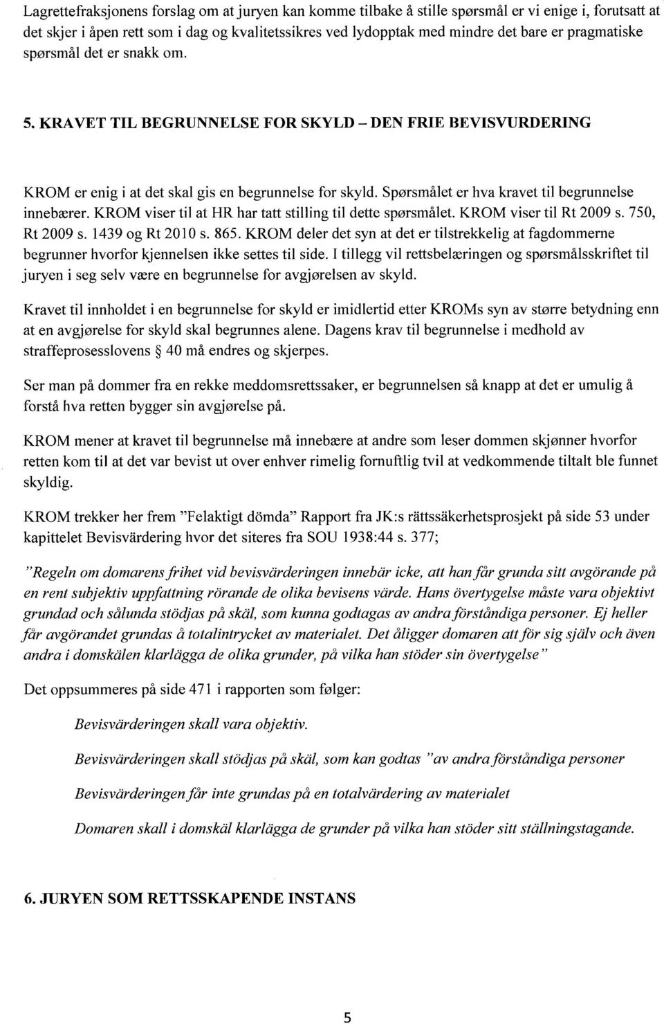 Spørsmålet er hva kravet til begrunnelse innebærer. KROM viser til at HR har tatt stilling til dette spørsmålet. KROM viser til Rt 2009 s. 750, Rt 2009 s. 1439 og Rt 2010 s. 865.