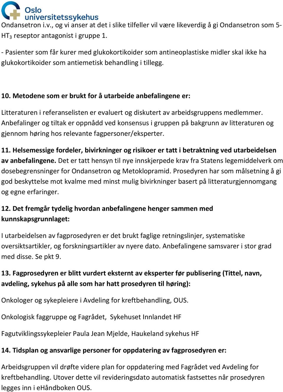 Metodene som er brukt for å utarbeide anbefalingene er: Litteraturen i referanselisten er evaluert og diskutert av arbeidsgruppens medlemmer.