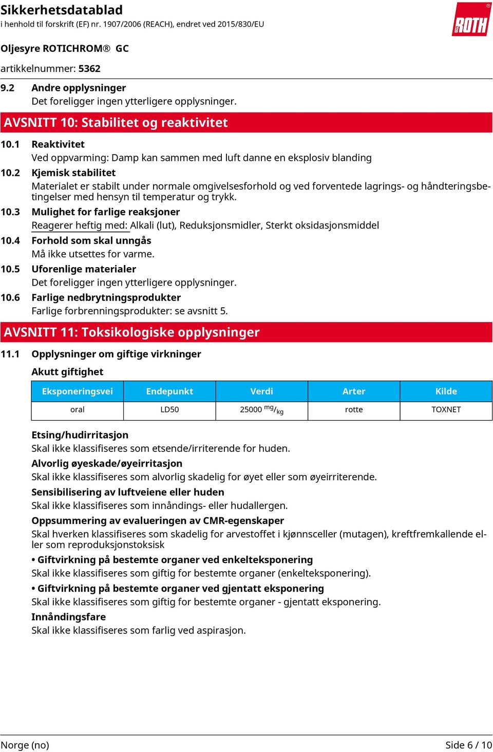 3 Mulighet for farlige reaksjoner Reagerer heftig med: Alkali (lut), Reduksjonsmidler, Sterkt oksidasjonsmiddel 10.4 Forhold som skal unngås Må ikke utsettes for varme. 10.5 Uforenlige materialer Det foreligger ingen ytterligere opplysninger.