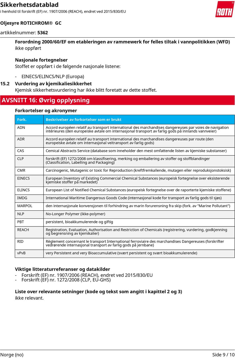 ADN ADR CAS CLP CMR EINECS ELINCS IMDG MARPOL NLP PBT REACH RID vpvb Beskrivelser av forkortelser som er brukt Accord européen relatif au transport international des marchandises dangereuses par