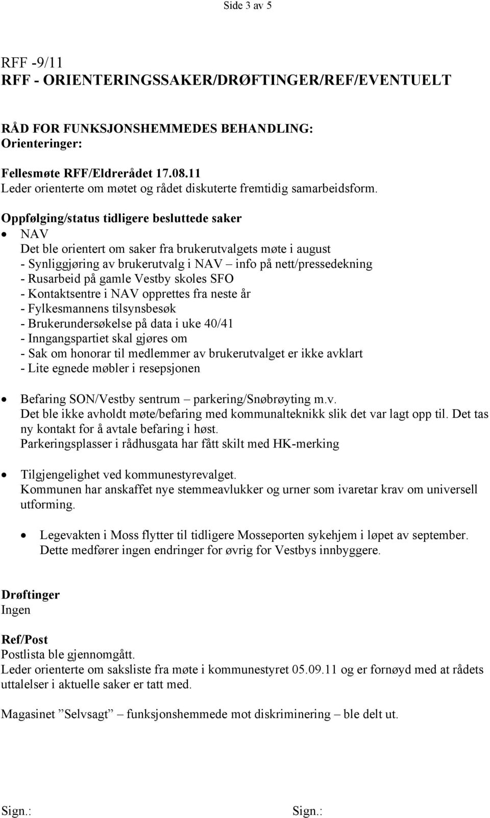 Vestby skoles SFO - Kontaktsentre i NAV opprettes fra neste år - Fylkesmannens tilsynsbesøk - Brukerundersøkelse på data i uke 40/41 - Inngangspartiet skal gjøres om - Sak om honorar til medlemmer av