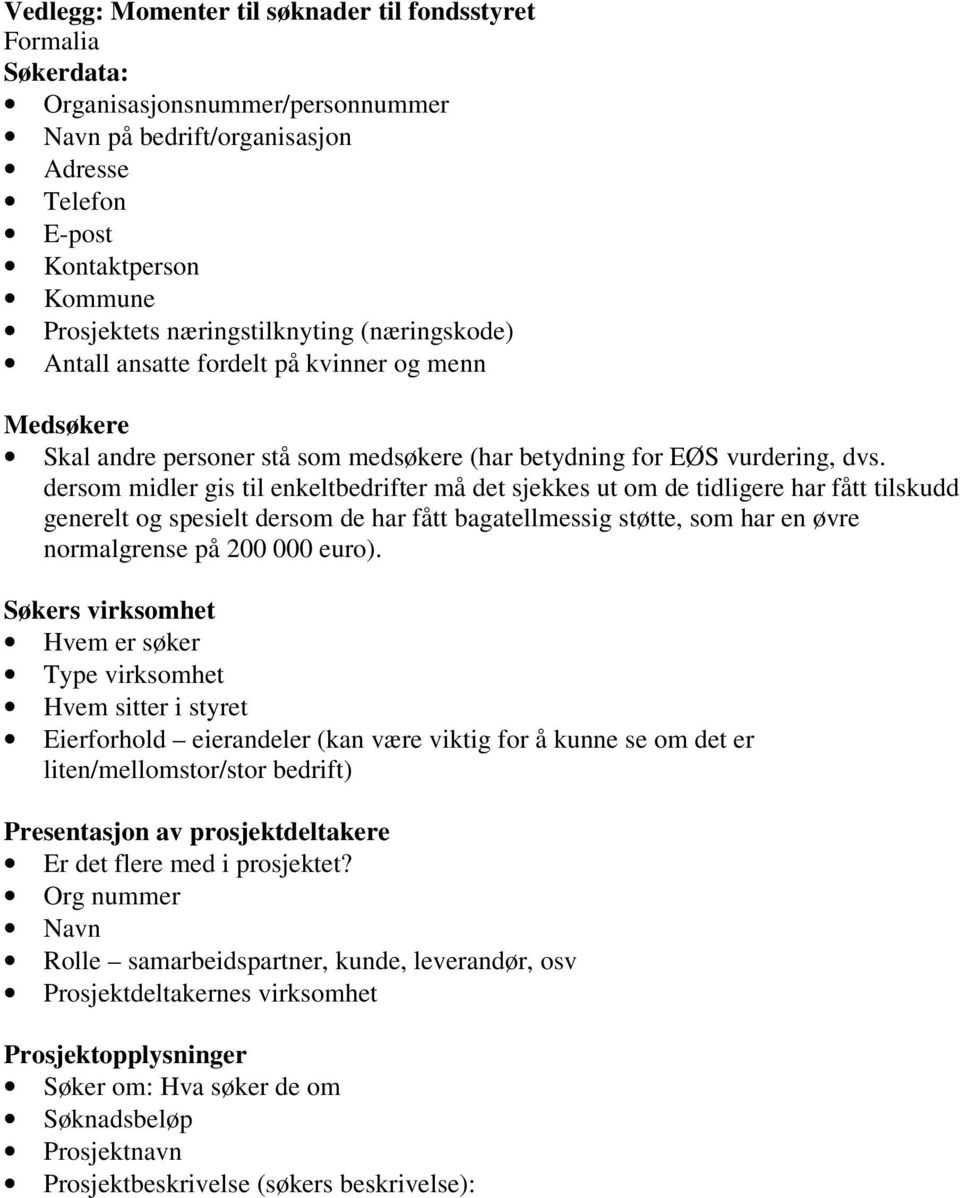 dersom midler gis til enkeltbedrifter må det sjekkes ut om de tidligere har fått tilskudd generelt og spesielt dersom de har fått bagatellmessig støtte, som har en øvre normalgrense på 200 000 euro).