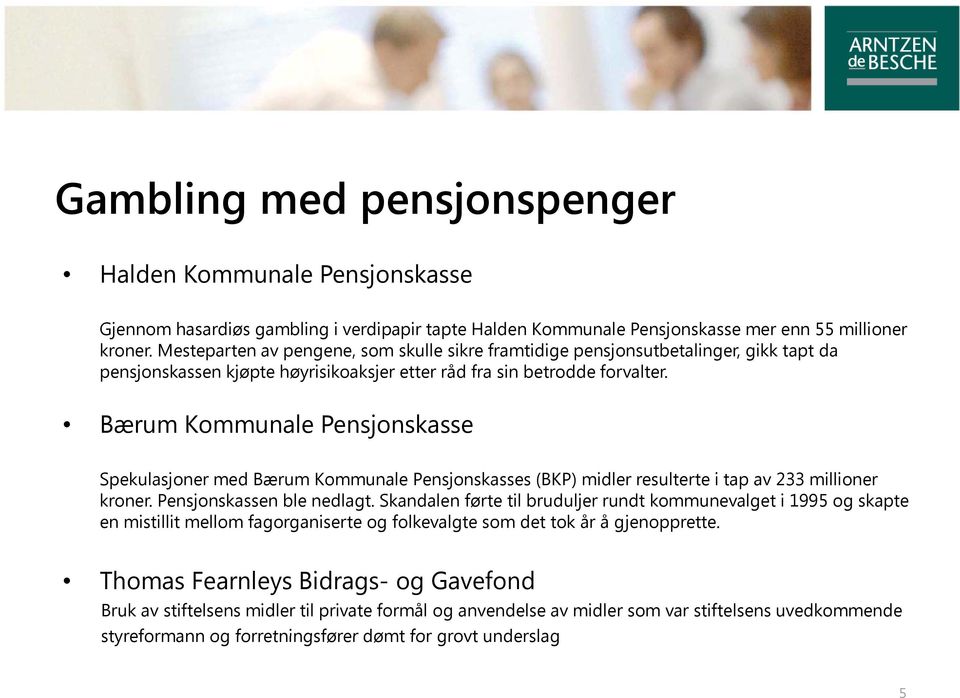 Bærum Kommunale Pensjonskasse Spekulasjoner med Bærum Kommunale Pensjonskasses (BKP) midler resulterte i tap av 233 millioner kroner. Pensjonskassen ble nedlagt.