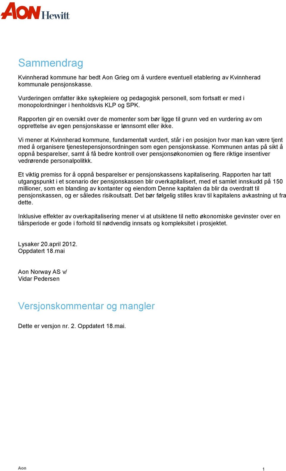 Rapporten gir en oversikt over de momenter som bør ligge til grunn ved en vurdering av om opprettelse av egen pensjonskasse er lønnsomt eller ikke.