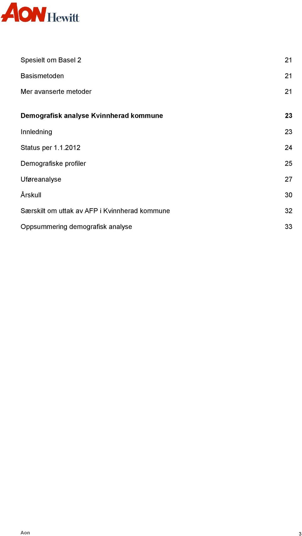 1.2012 24 Demografiske profiler 25 Uføreanalyse 27 Årskull 30 Særskilt