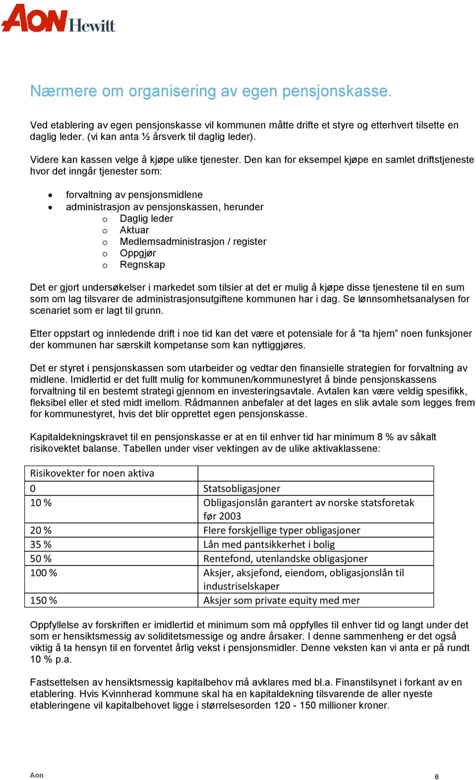 Den kan for eksempel kjøpe en samlet driftstjeneste hvor det inngår tjenester som: forvaltning av pensjonsmidlene administrasjon av pensjonskassen, herunder o Daglig leder o Aktuar o