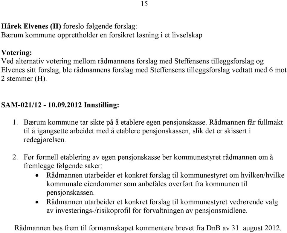 Bærum kommune tar sikte på å etablere egen pensjonskasse. Rådmannen får fullmakt til å igangsette arbeidet med å etablere pensjonskassen, slik det er skissert i redegjørelsen. 2.