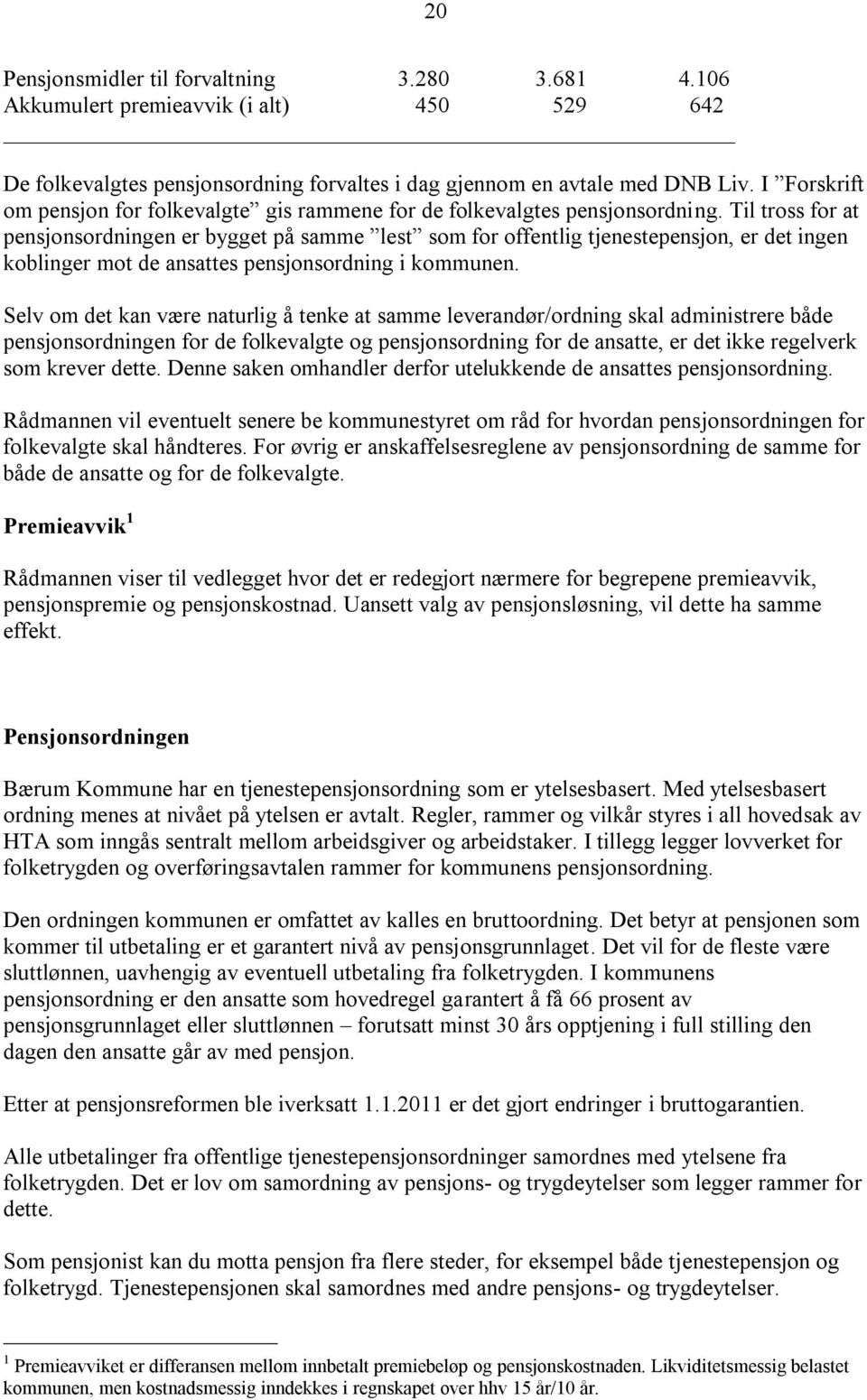 Til tross for at pensjonsordningen er bygget på samme lest som for offentlig tjenestepensjon, er det ingen koblinger mot de ansattes pensjonsordning i kommunen.