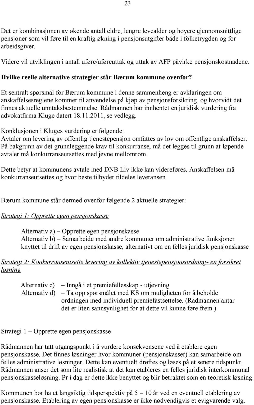Et sentralt spørsmål for Bærum kommune i denne sammenheng er avklaringen om anskaffelsesreglene kommer til anvendelse på kjøp av pensjonsforsikring, og hvorvidt det finnes aktuelle unntaksbestemmelse.