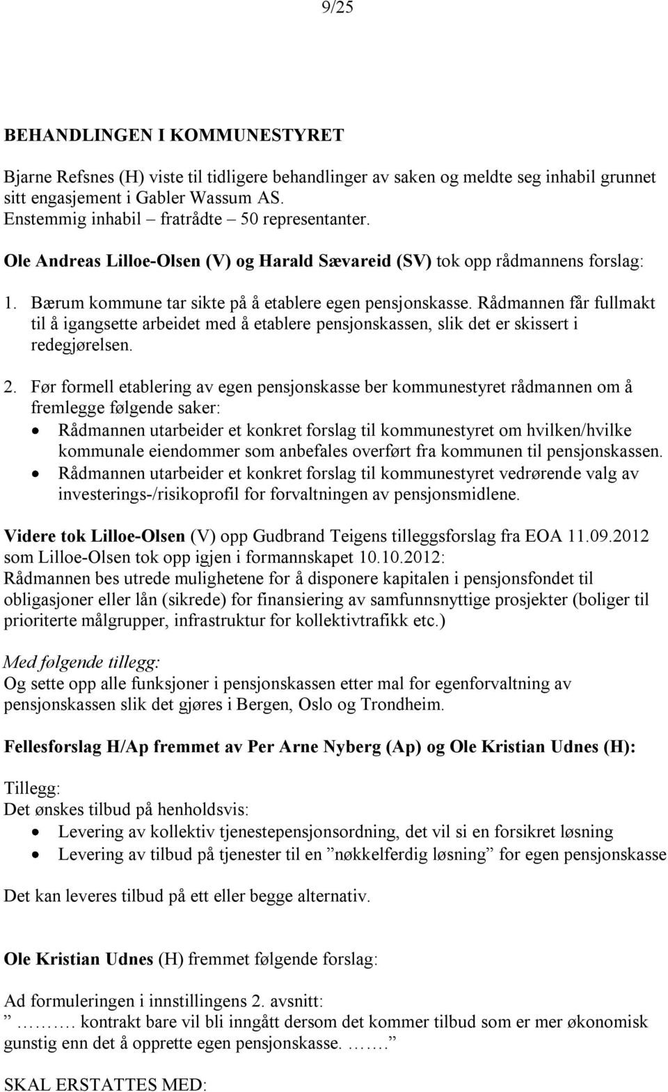 Rådmannen får fullmakt til å igangsette arbeidet med å etablere pensjonskassen, slik det er skissert i redegjørelsen. 2.