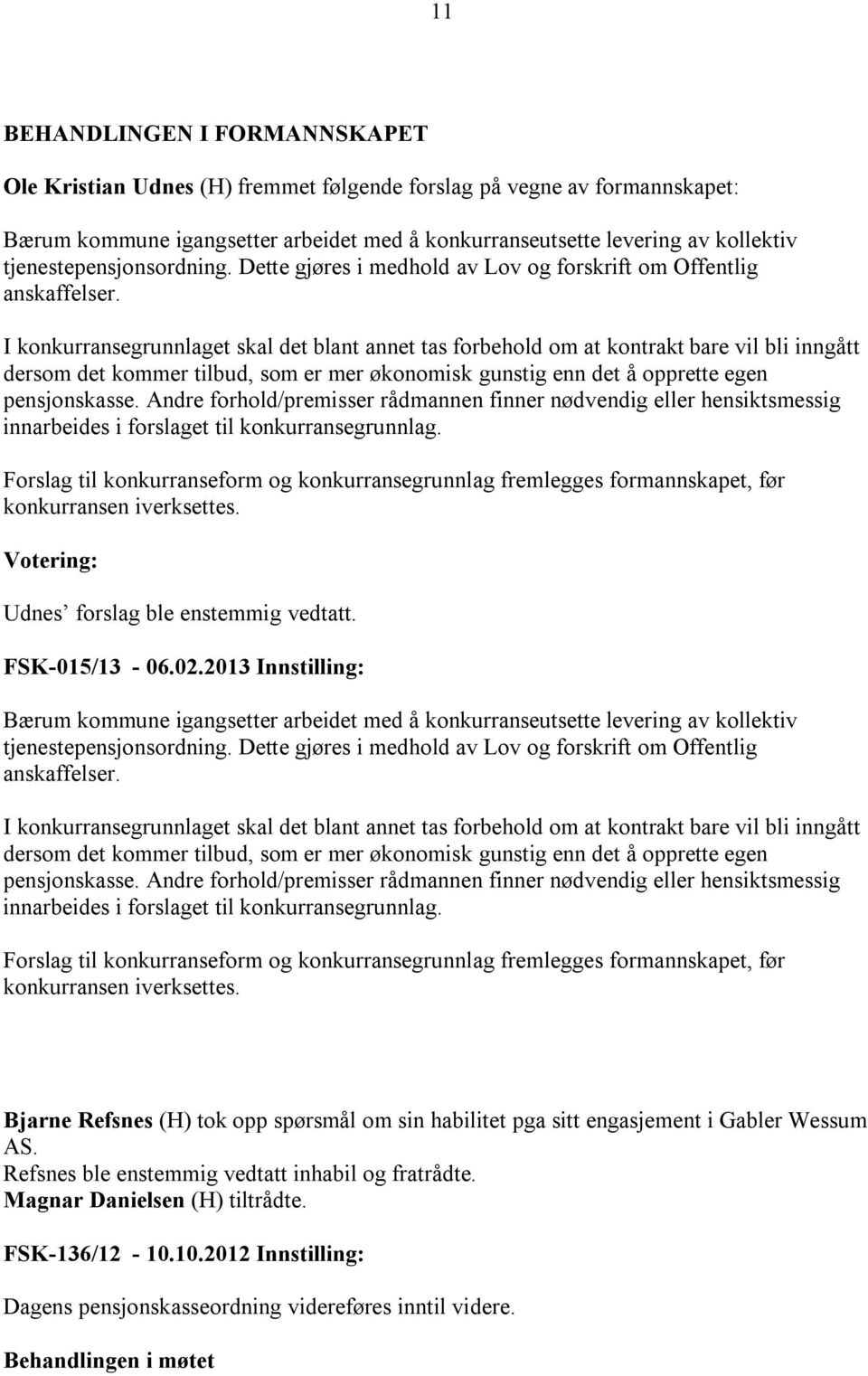 I konkurransegrunnlaget skal det blant annet tas forbehold om at kontrakt bare vil bli inngått dersom det kommer tilbud, som er mer økonomisk gunstig enn det å opprette egen pensjonskasse.