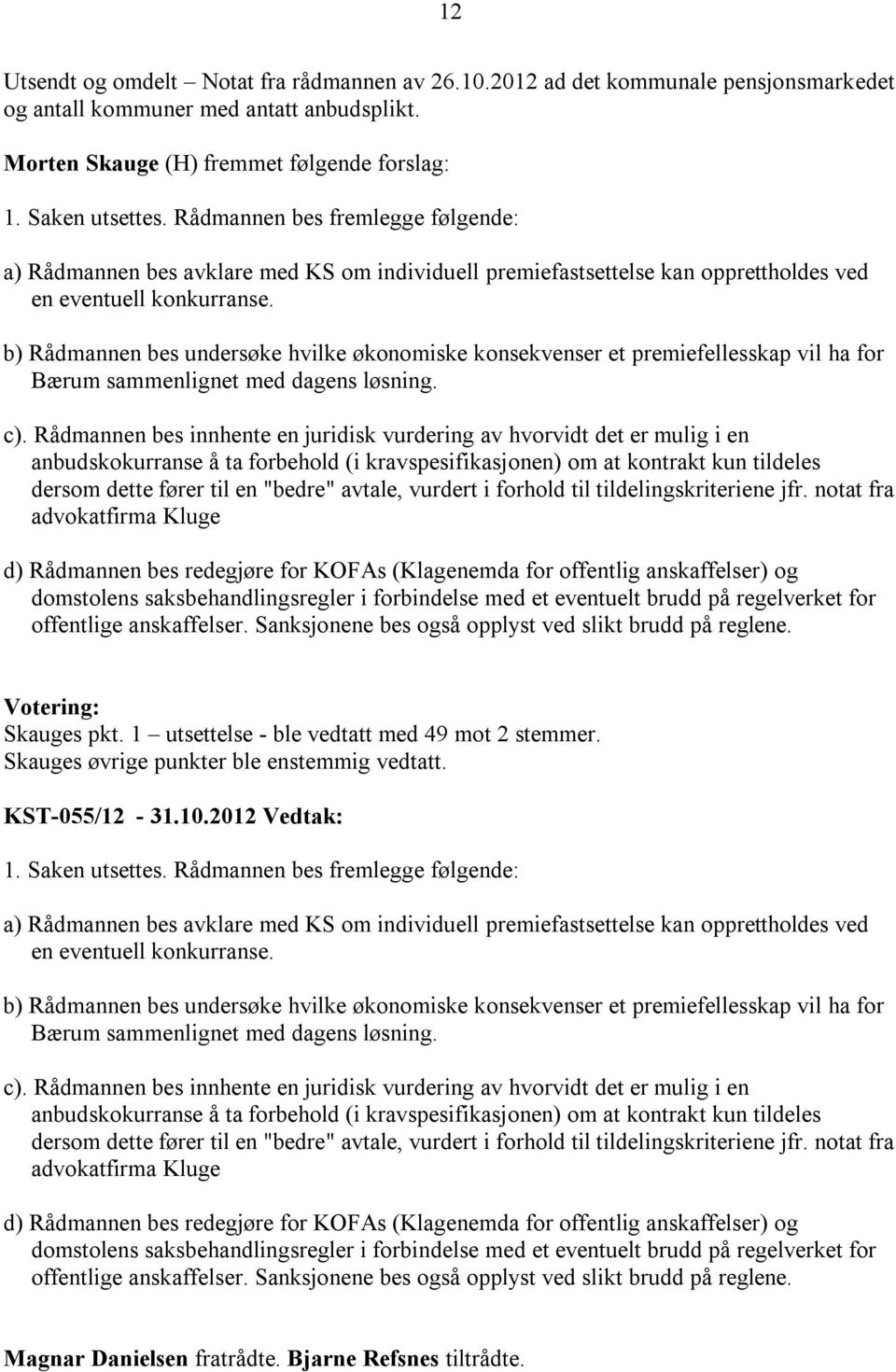 b) Rådmannen bes undersøke hvilke økonomiske konsekvenser et premiefellesskap vil ha for Bærum sammenlignet med dagens løsning. c).