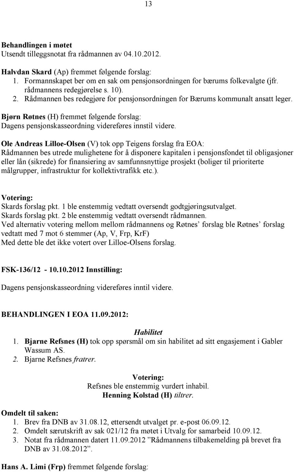 Bjørn Røtnes (H) fremmet følgende forslag: Dagens pensjonskasseordning videreføres innstil videre.