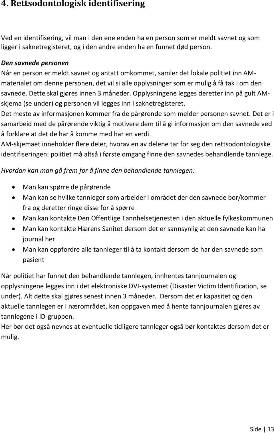 savnede. Dette skal gjøres innen 3 måneder. Opplysningene legges deretter inn på gult AMskjema (se under) og personen vil legges inn i saknetregisteret.