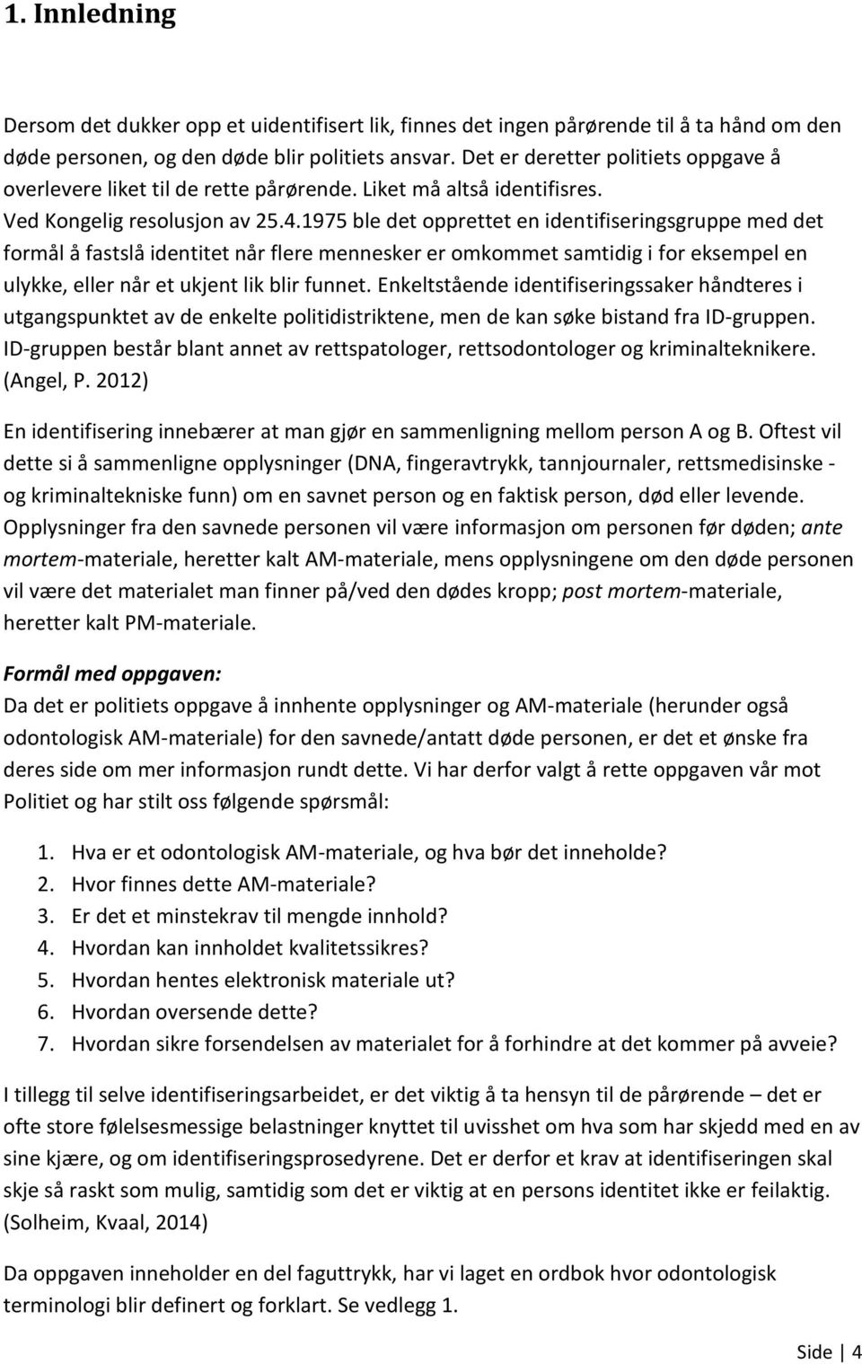 1975 ble det opprettet en identifiseringsgruppe med det formål å fastslå identitet når flere mennesker er omkommet samtidig i for eksempel en ulykke, eller når et ukjent lik blir funnet.