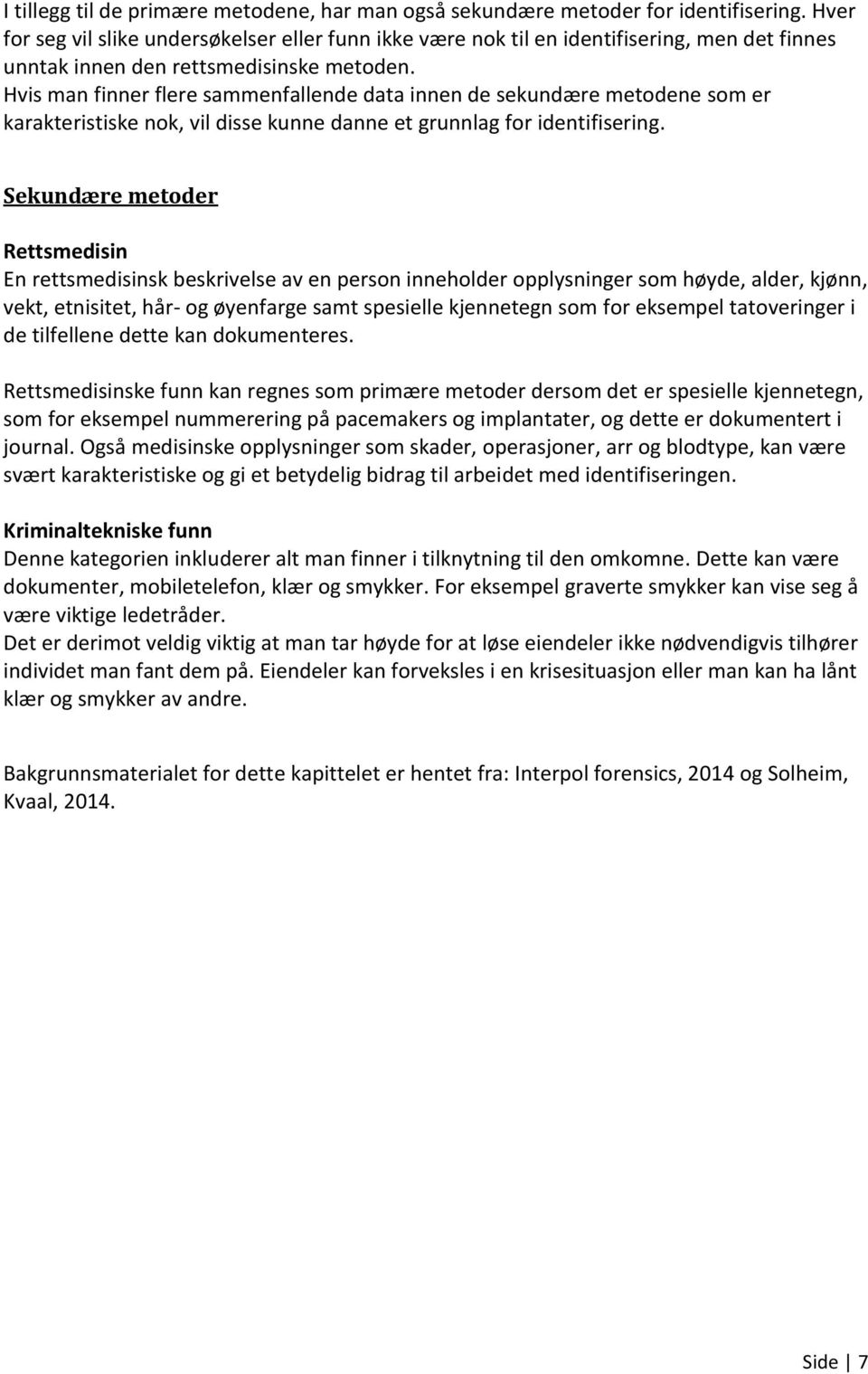 Hvis man finner flere sammenfallende data innen de sekundære metodene som er karakteristiske nok, vil disse kunne danne et grunnlag for identifisering.