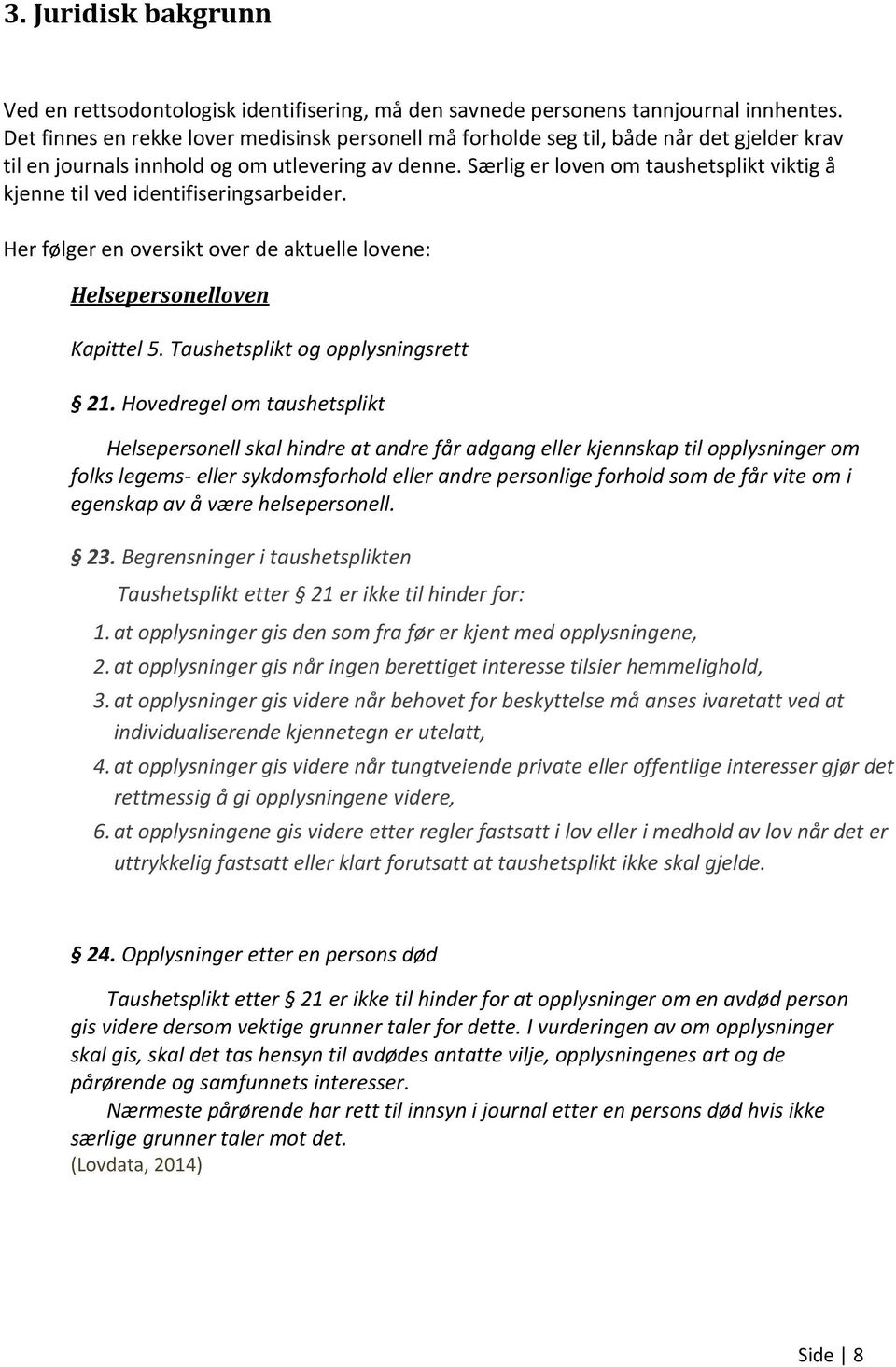 Særlig er loven om taushetsplikt viktig å kjenne til ved identifiseringsarbeider. Her følger en oversikt over de aktuelle lovene: Helsepersonelloven Kapittel 5. Taushetsplikt og opplysningsrett 21.