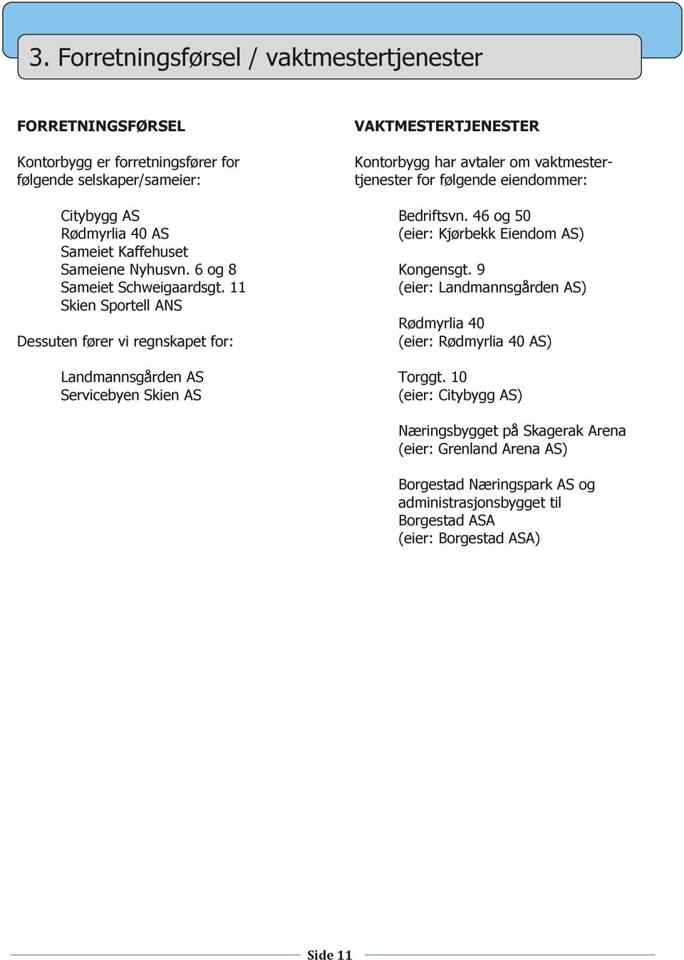 11 Skien Sportell ANS Dessuten fører vi regnskapet for: Landmannsgården AS Servicebyen Skien AS VAKTMESTERTJENESTER Kontorbygg har avtaler om vaktmestertjenester for følgende