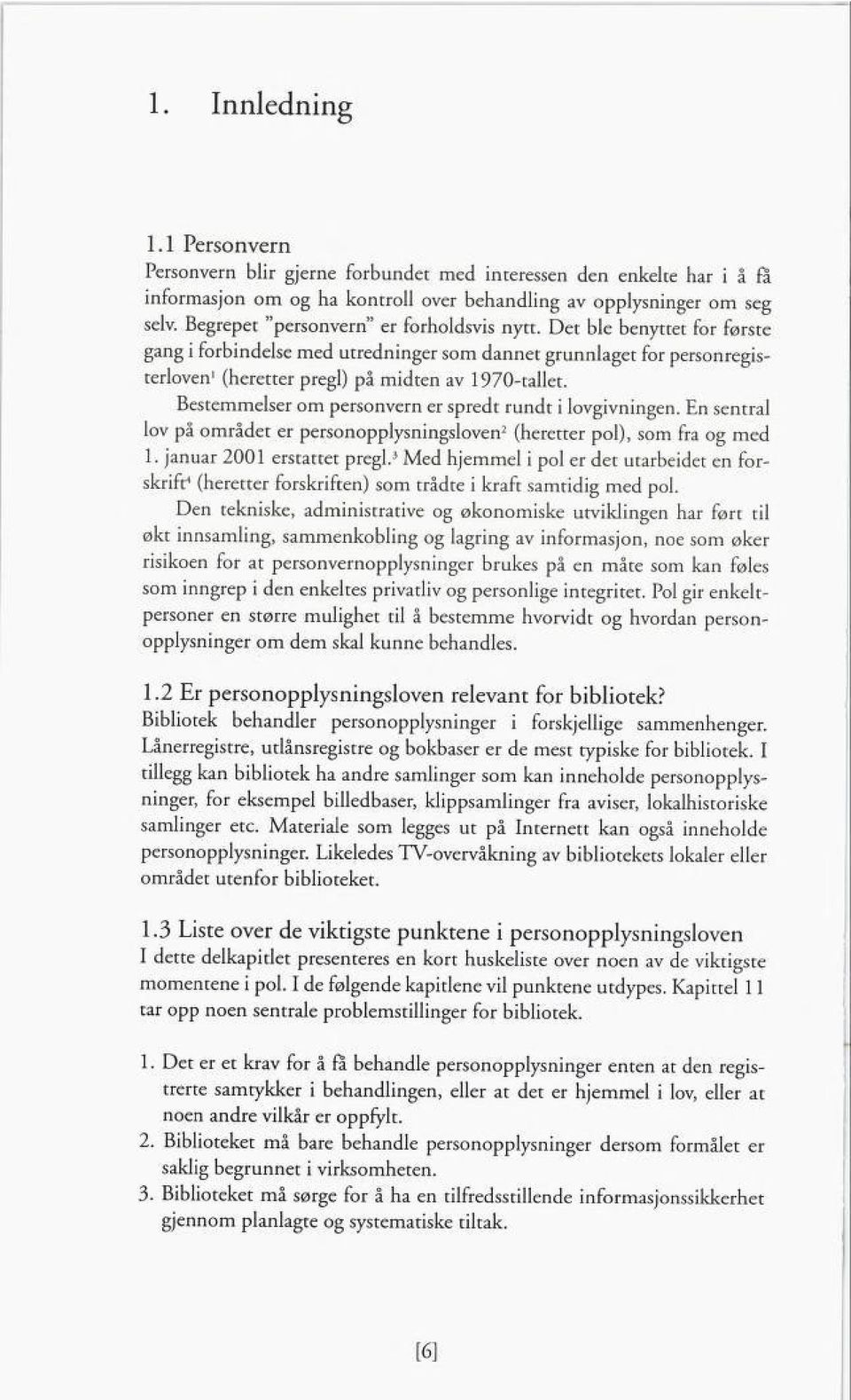 Bestemmelser om personvern er spredt rundt i lovgivningen. En sentral lov på området er personopplysningsloven2 (heretter pol), som fra og med 1. januar 2001 erstattet pregl.