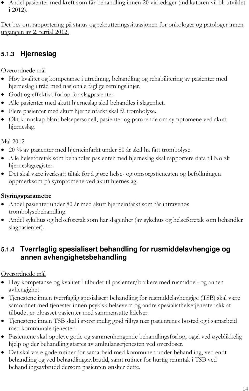 . 5.1.3 Hjerneslag Høy kvalitet og kompetanse i utredning, behandling og rehabilitering av pasienter med hjerneslag i tråd med nasjonale faglige retningslinjer.