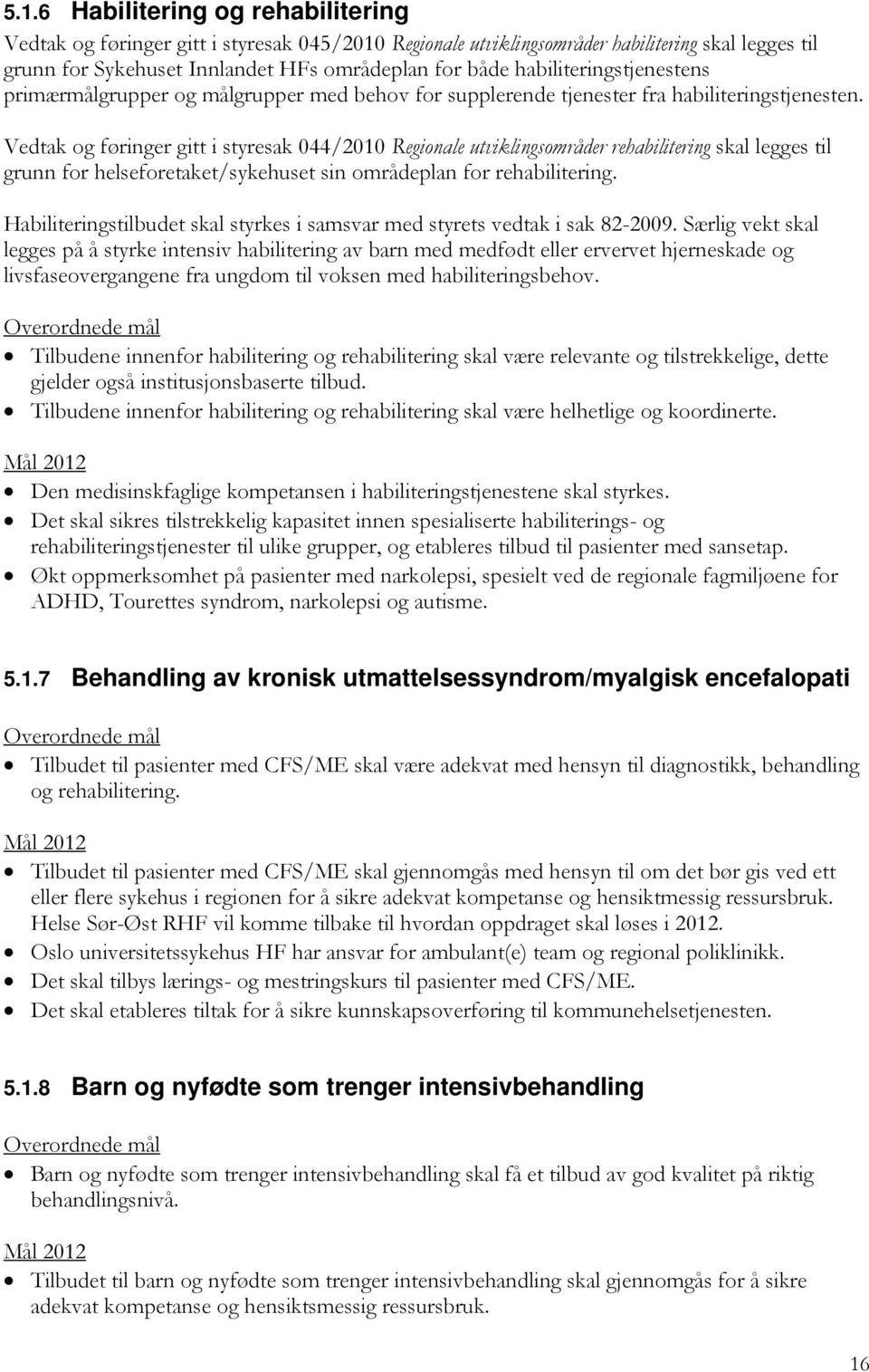 Vedtak og føringer gitt i styresak 044/2010 Regionale utviklingsområder rehabilitering skal legges til grunn for helseforetaket/sykehuset sin områdeplan for rehabilitering.