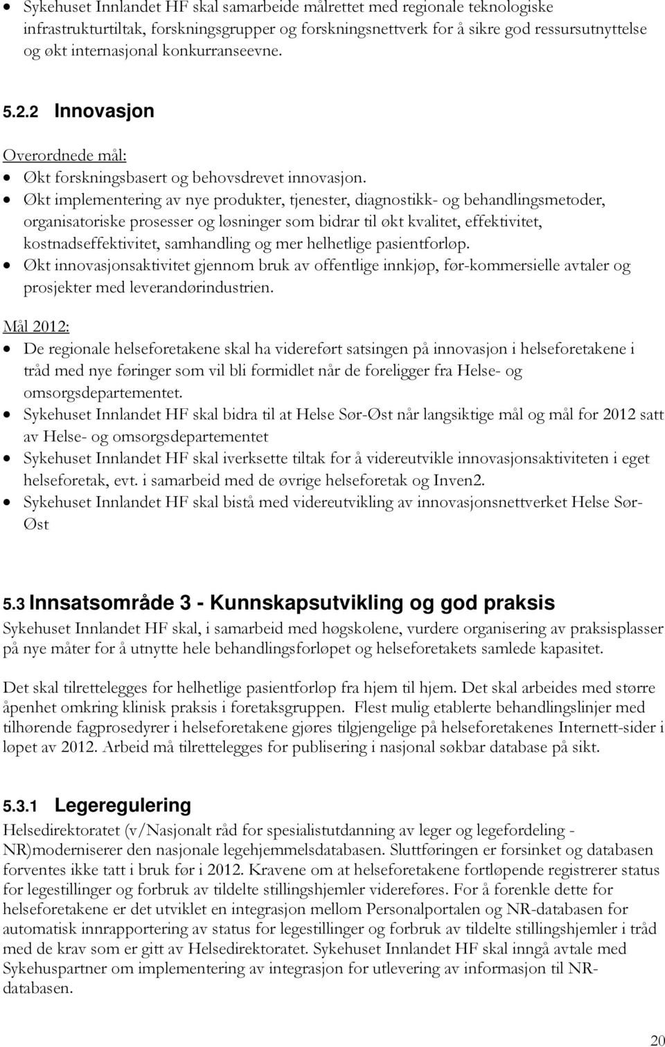 Økt implementering av nye produkter, tjenester, diagnostikk- og behandlingsmetoder, organisatoriske prosesser og løsninger som bidrar til økt kvalitet, effektivitet, kostnadseffektivitet, samhandling