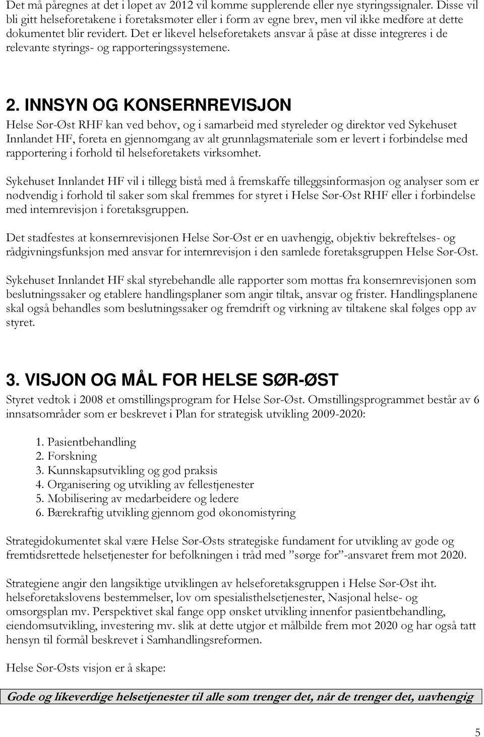 Det er likevel helseforetakets ansvar å påse at disse integreres i de relevante styrings- og rapporteringssystemene. 2.