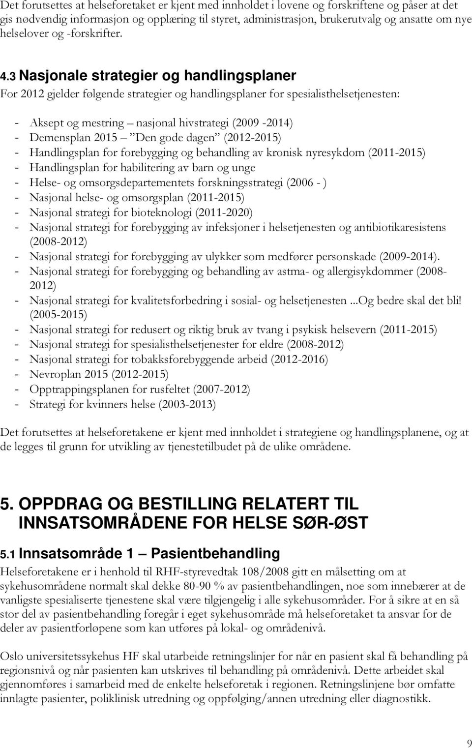 3 Nasjonale strategier og handlingsplaner For 2012 gjelder følgende strategier og handlingsplaner for spesialisthelsetjenesten: - Aksept og mestring nasjonal hivstrategi (2009-2014) - Demensplan 2015