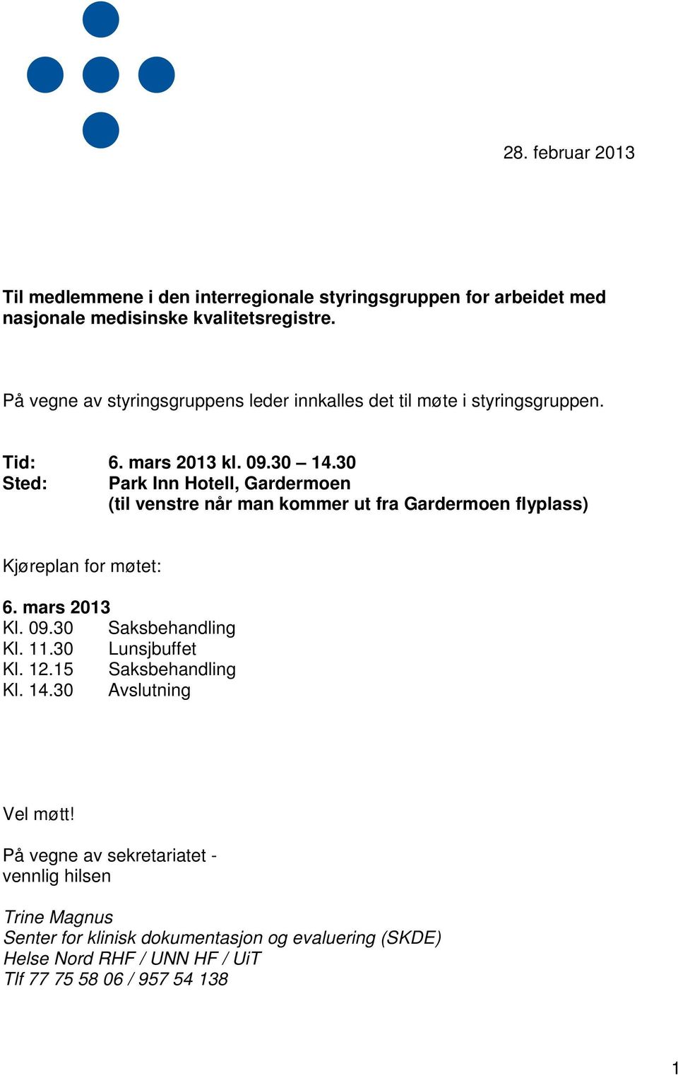 30 Sted: Park Inn Hotell, Gardermoen (til venstre når man kommer ut fra Gardermoen flyplass) Kjøreplan for møtet: 6. mars 2013 Kl. 09.30 Saksbehandling Kl. 11.