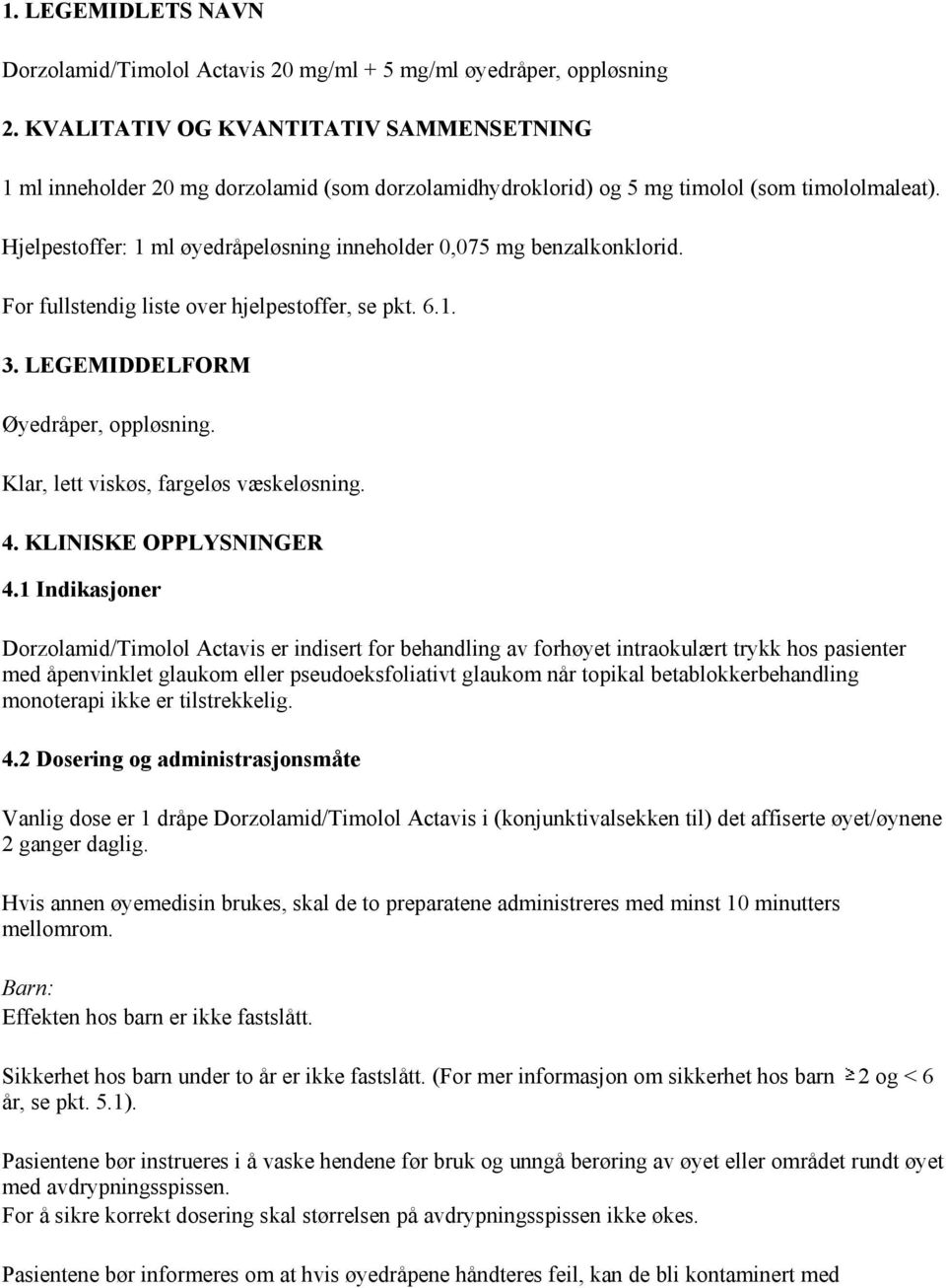 Hjelpestoffer: 1 ml øyedråpeløsning inneholder 0,075 mg benzalkonklorid. For fullstendig liste over hjelpestoffer, se pkt. 6.1. 3. LEGEMIDDELFORM Øyedråper, oppløsning.