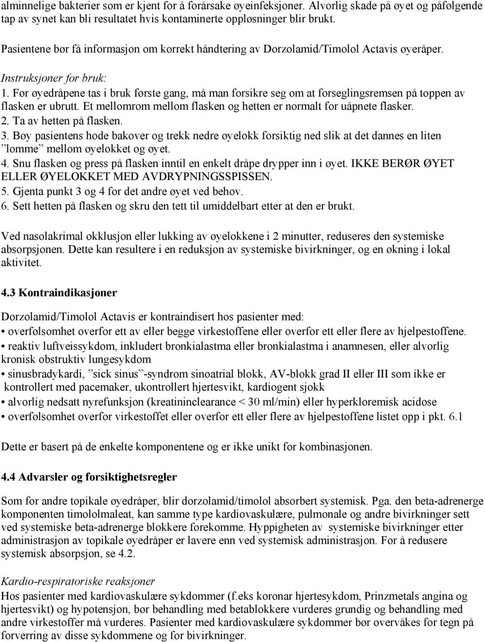 Før øyedråpene tas i bruk første gang, må man forsikre seg om at forseglingsremsen på toppen av flasken er ubrutt. Et mellomrom mellom flasken og hetten er normalt for uåpnete flasker. 2.