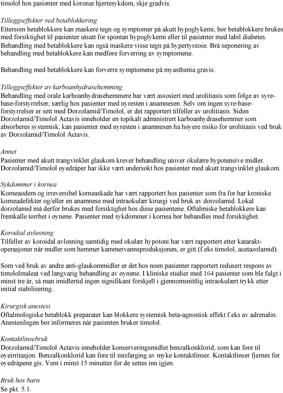 eller til pasienter med labil diabetes. Behandling med betablokkere kan også maskere visse tegn på hypertyreose. Brå seponering av behandling med betablokkere kan medføre forverring av symptomene.