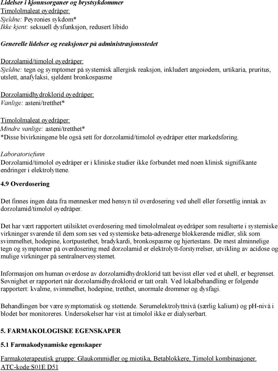 asteni/tretthet* Mindre vanlige: asteni/tretthet* *Disse bivirkningene ble også sett for dorzolamid/timolol øyedråper etter markedsføring.