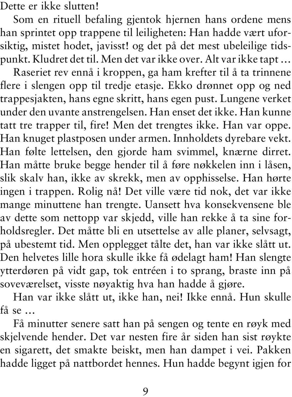 Ekko drønnet opp og ned trappesjakten, hans egne skritt, hans egen pust. Lungene verket under den uvante anstrengelsen. Han enset det ikke. Han kunne tatt tre trapper til, fire! Men det trengtes ikke.