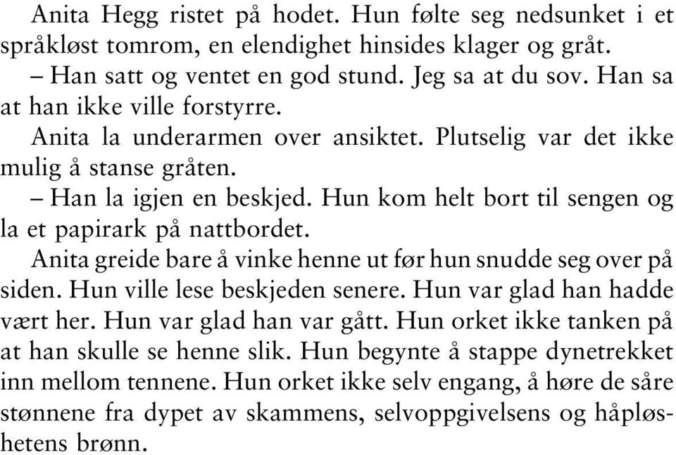 Hun kom helt bort til sengen og la et papirark på nattbordet. Anita greide bare å vinke henne ut før hun snudde seg over på siden. Hun ville lese beskjeden senere.