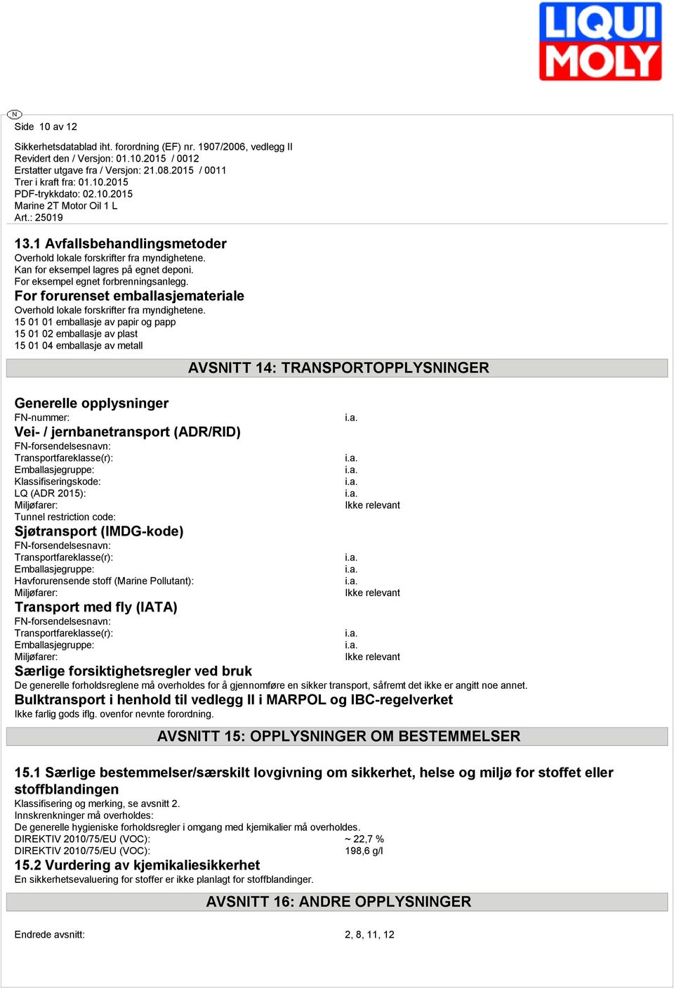 15 01 01 emballasje av papir og papp 15 01 02 emballasje av plast 15 01 04 emballasje av metall Generelle opplysninger FN-nummer: Vei- / jernbanetransport (ADR/RID) FN-forsendelsesnavn: