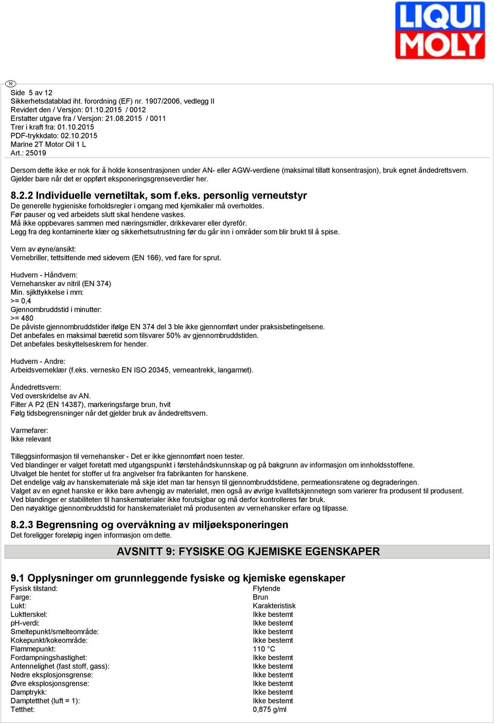 Før pauser og ved arbeidets slutt skal hendene vaskes. Må ikke oppbevares sammen med næringsmidler, drikkevarer eller dyrefôr.