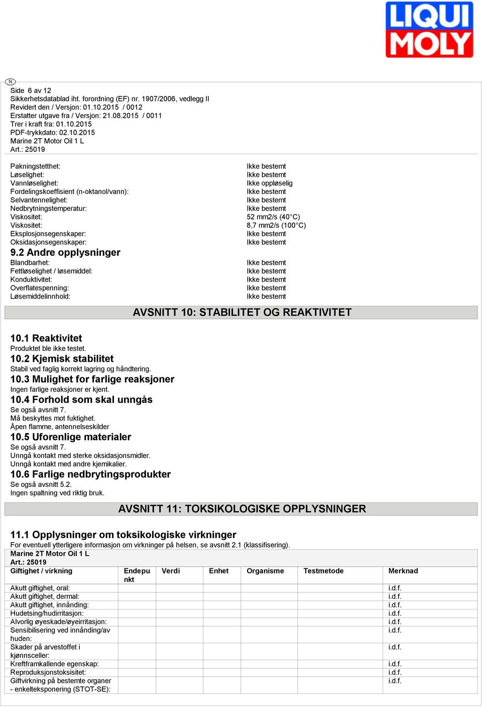 2 Andre opplysninger Blandbarhet: Fettløselighet / løsemiddel: Konduktivitet: Overflatespenning: Løsemiddelinnhold: Ikke oppløselig 52 mm2/s (40 C) 8,7 mm2/s (100 C) AVSNITT 10: STABILITET OG