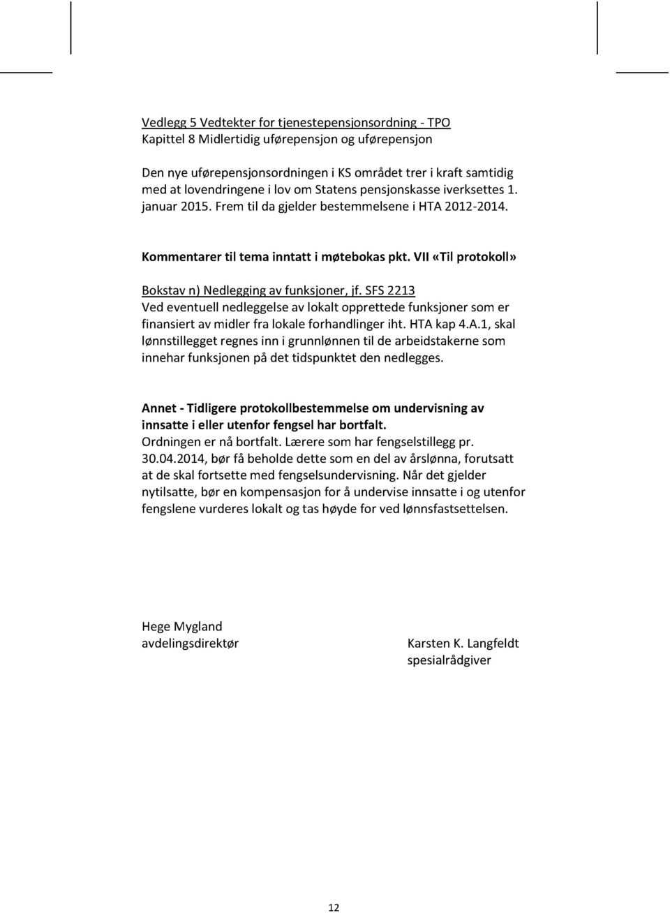 SFS2213 Vedeventuellnedleggelseav lokalt opprettedefunksjonersomer finansiertavmidler fra lokaleforhandlingeriht. HTAk