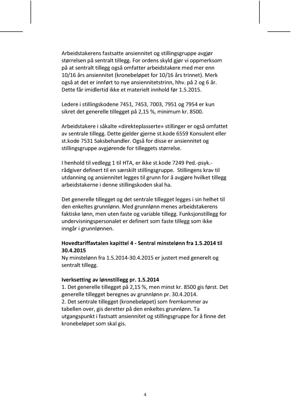 Merk ogsåat det er innført to nyeansiennitetstrinn,hhv.på 2 og 6 år. Dette får imidlertid ikkeet materielt innholdfør 1.5.2015.