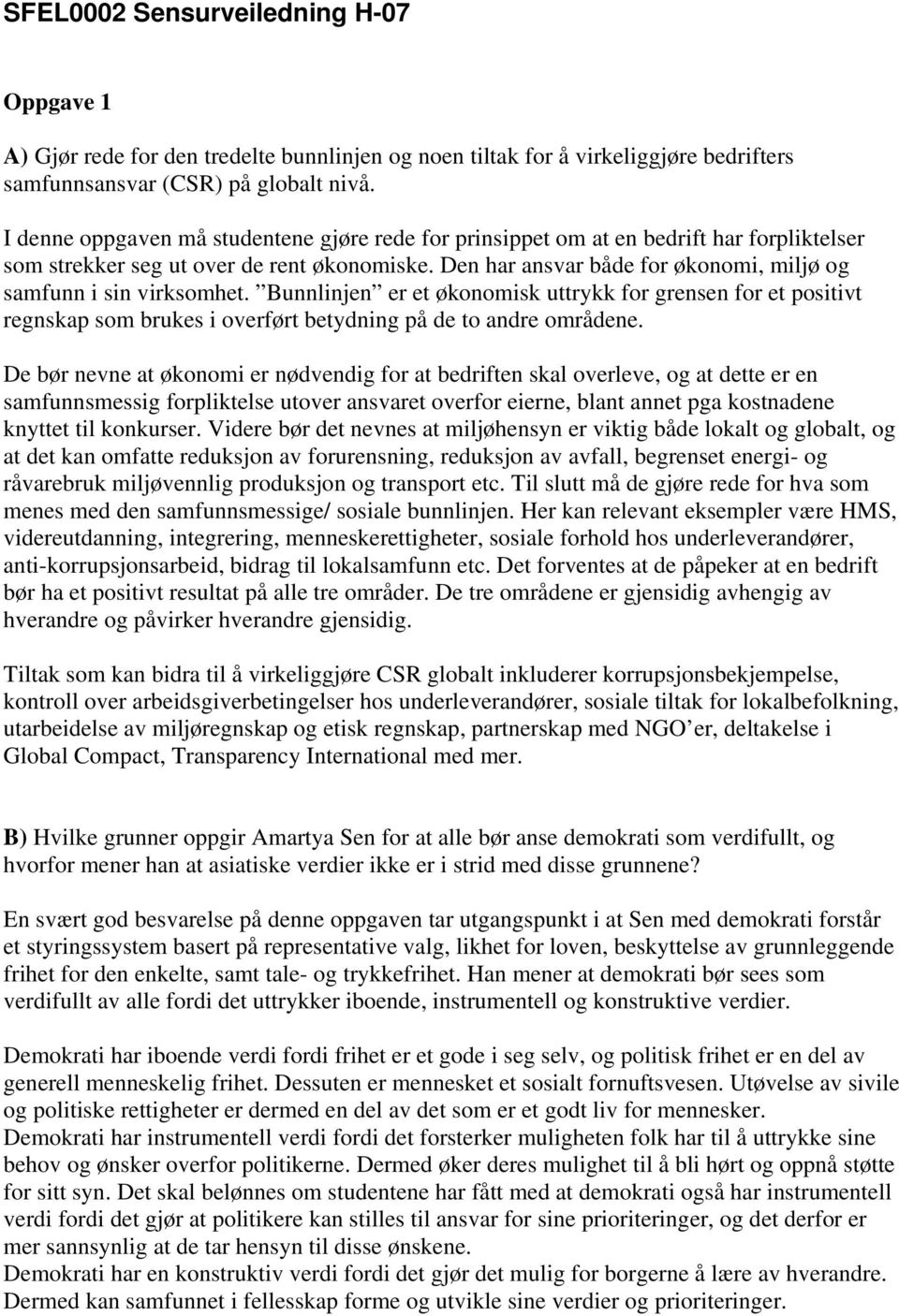 Den har ansvar både for økonomi, miljø og samfunn i sin virksomhet. Bunnlinjen er et økonomisk uttrykk for grensen for et positivt regnskap som brukes i overført betydning på de to andre områdene.