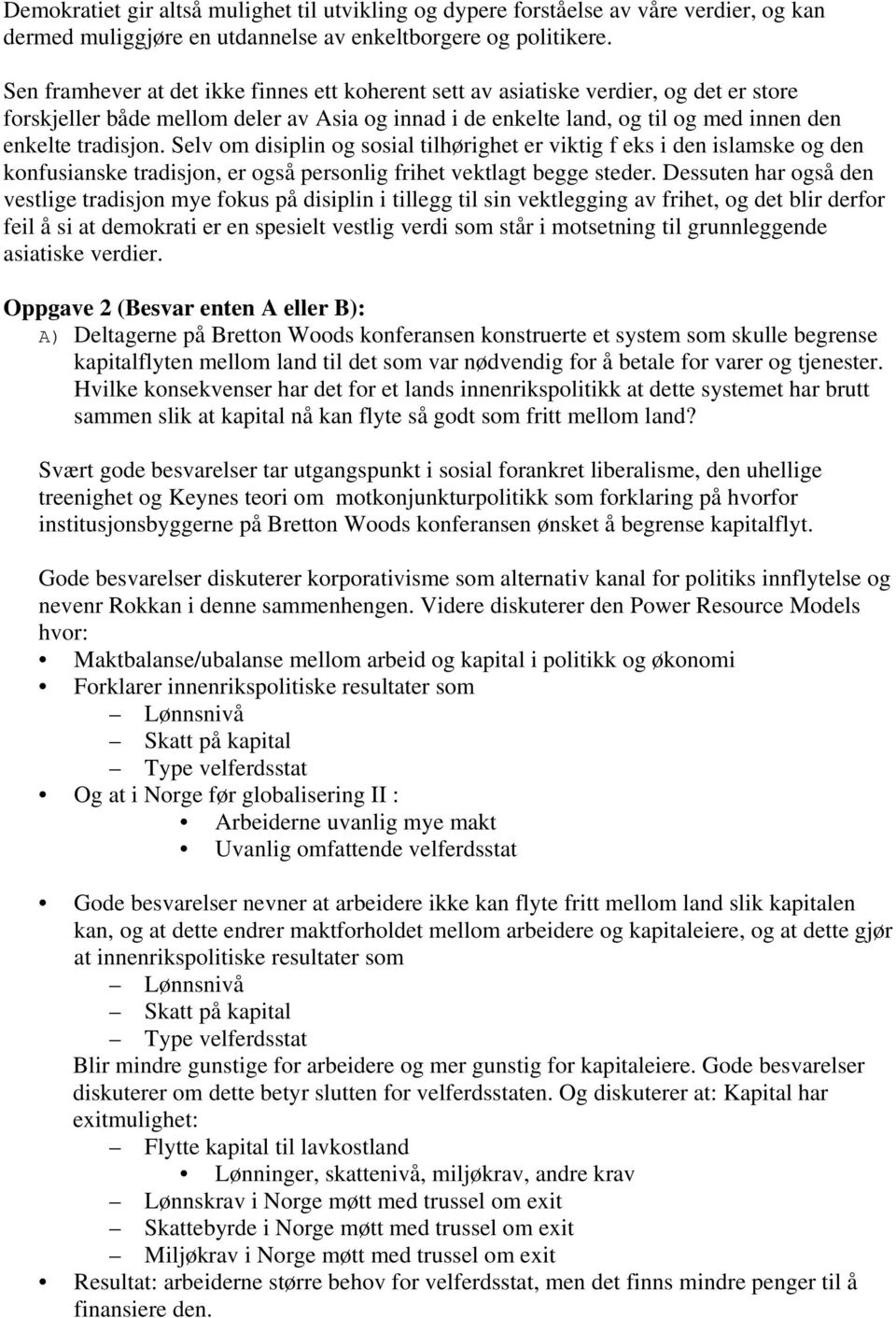 Selv om disiplin og sosial tilhørighet er viktig f eks i den islamske og den konfusianske tradisjon, er også personlig frihet vektlagt begge steder.