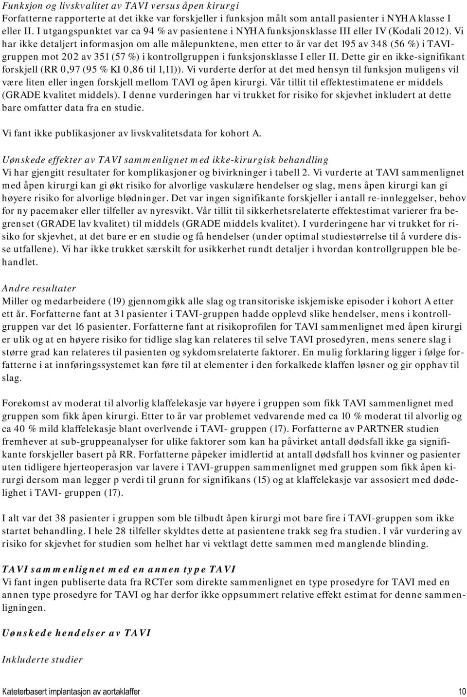 Vi har ikke detaljert informasjon om alle målepunktene, men etter to år var det 195 av 348 (56 %) i TAVIgruppen mot 202 av 351 (57 %) i kontrollgruppen i funksjonsklasse I eller II.