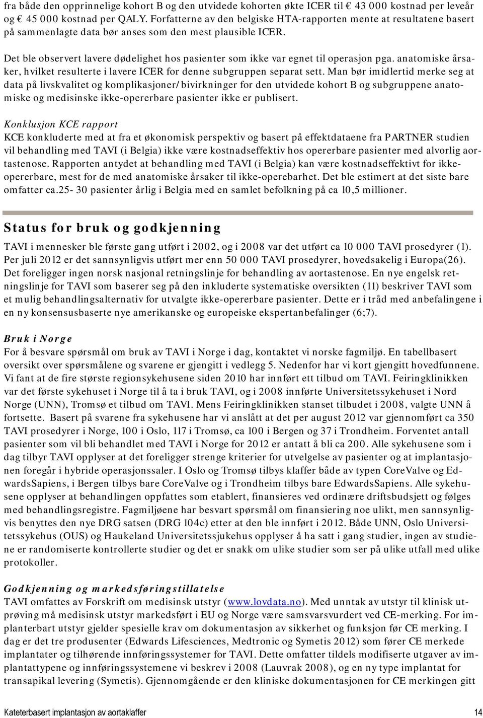 Det ble observert lavere dødelighet hos pasienter som ikke var egnet til operasjon pga. anatomiske årsaker, hvilket resulterte i lavere ICER for denne subgruppen separat sett.