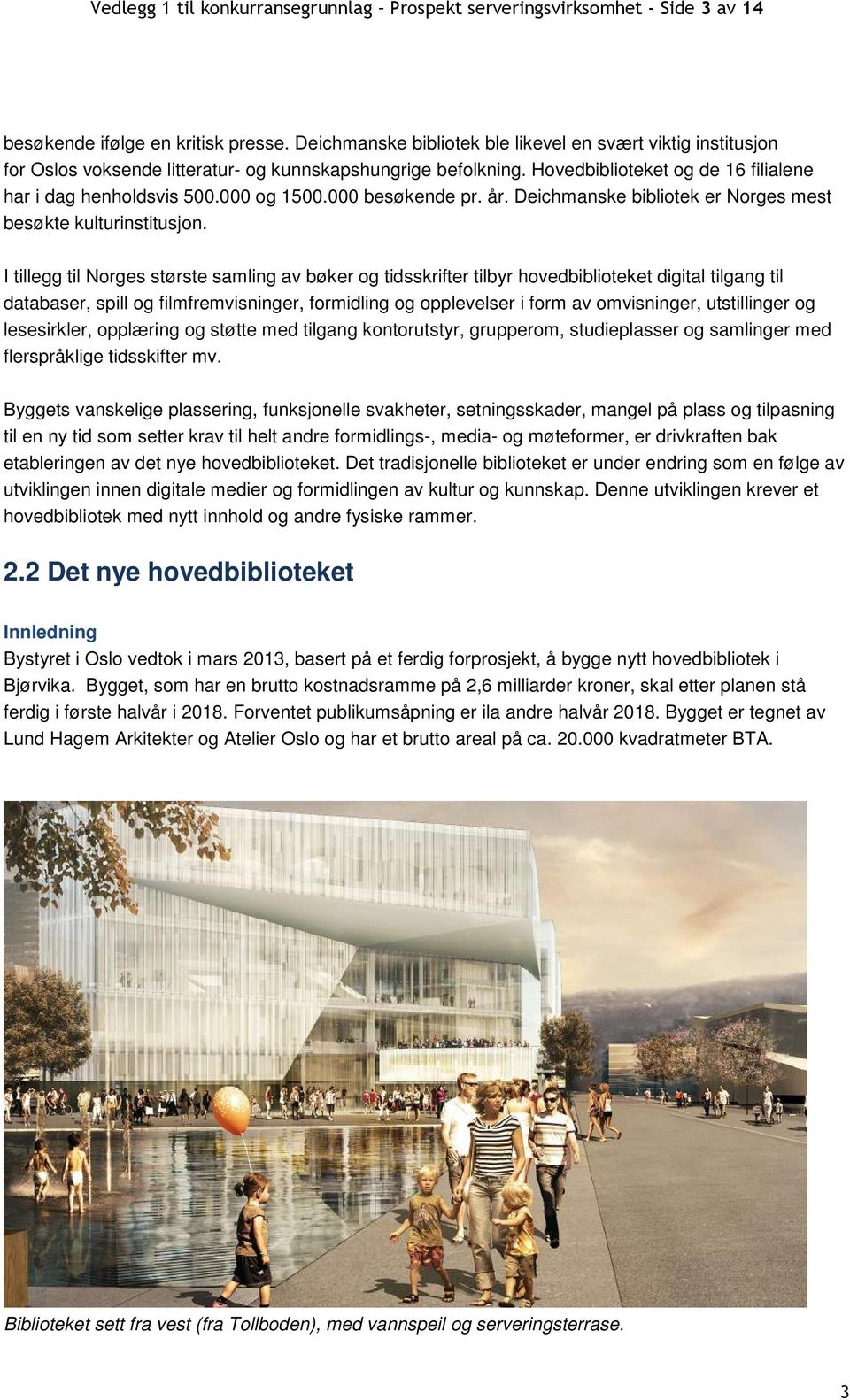 000 besøkende pr. år. Deichmanske bibliotek er Norges mest besøkte kulturinstitusjon.