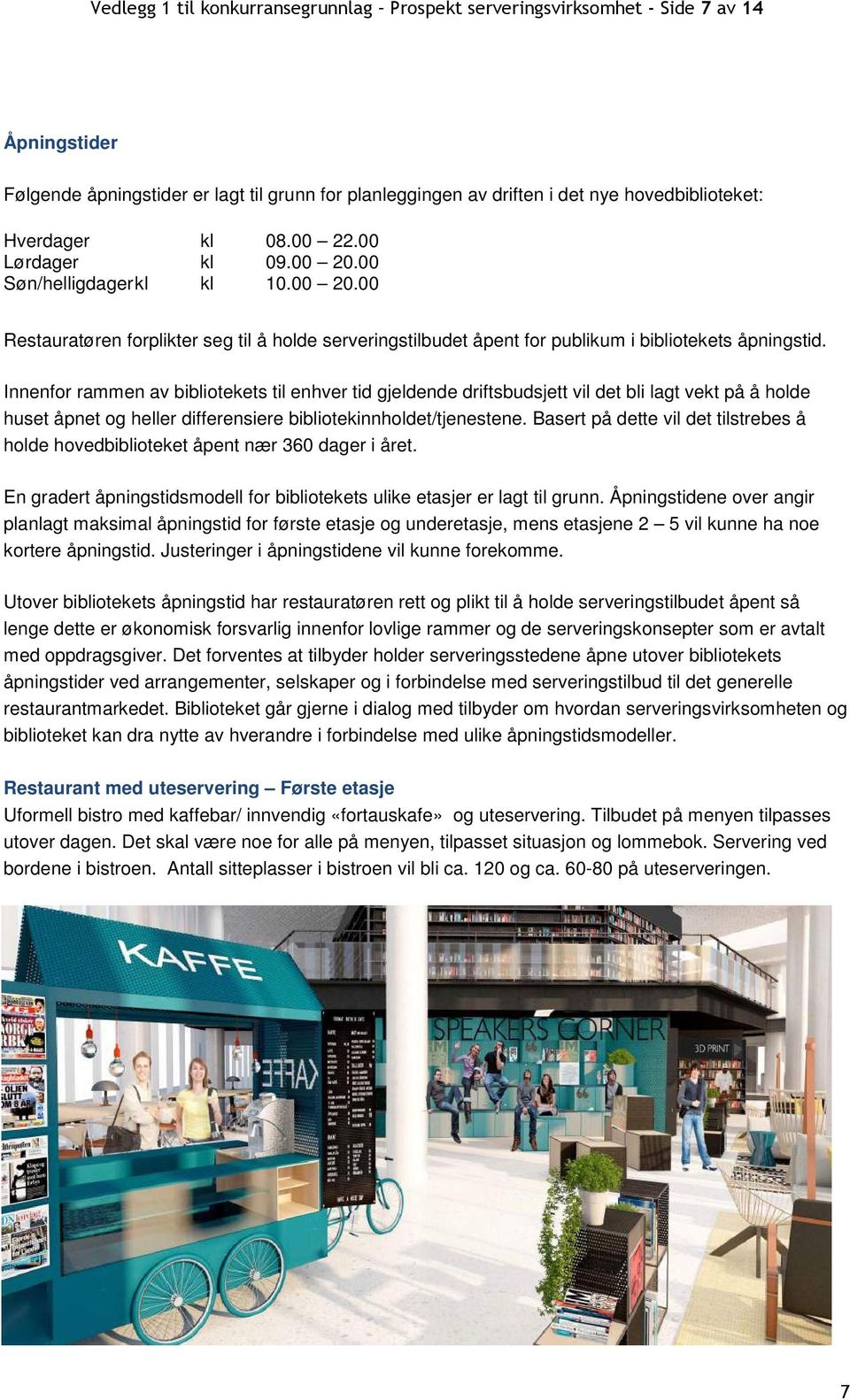 Innenfor rammen av bibliotekets til enhver tid gjeldende driftsbudsjett vil det bli lagt vekt på å holde huset åpnet og heller differensiere bibliotekinnholdet/tjenestene.